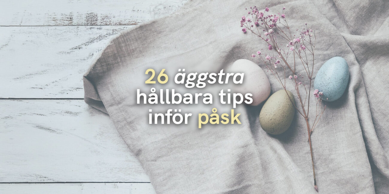 26 äggstra hållbara tips inför påsk