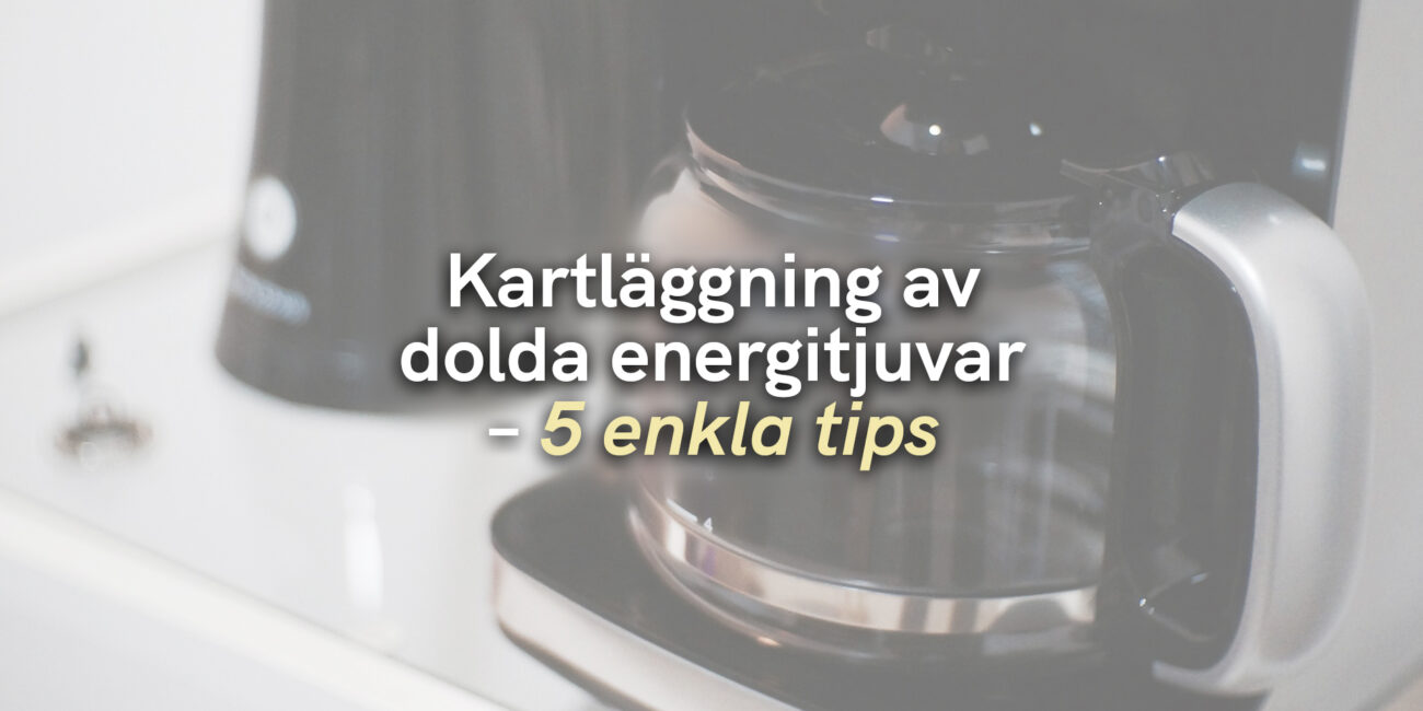 Kartläggning av dolda energitjuvar – 5 enkla tips