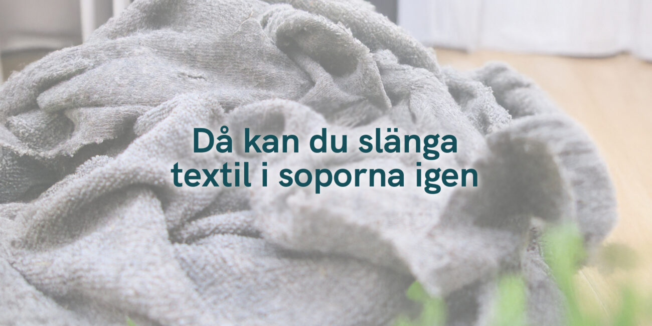 Då kan du slänga textil i soporna igen